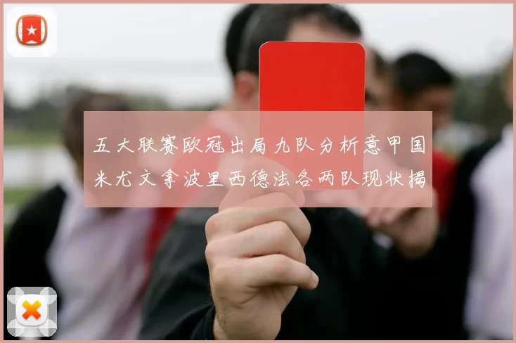 五大联赛欧冠出局九队分析意甲国米尤文拿波里西德法各两队现状揭秘