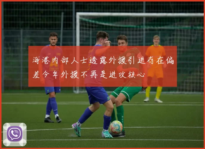 海港内部人士透露外援引进存在偏差今年外援不再是进攻核心