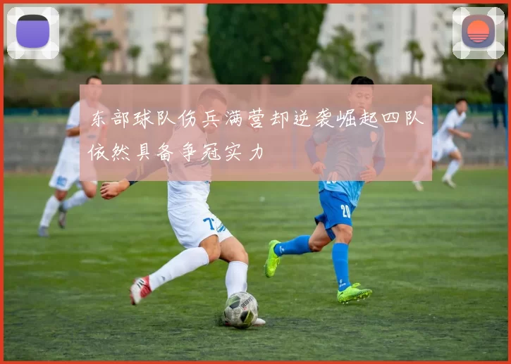 东部球队伤兵满营却逆袭崛起四队依然具备争冠实力