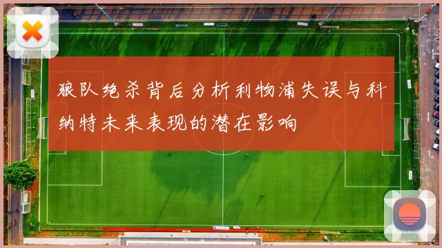 狼队绝杀背后分析利物浦失误与科纳特未来表现的潜在影响